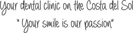 Your dental clinic on the Costa del Sol “ Your smile, our passion”